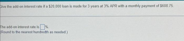 Give The Add On Interest Rate If A 20 000 Loan Is Made For 3 Years At 3 Apr With A Monthly Payment Of 608 75 The Add 1