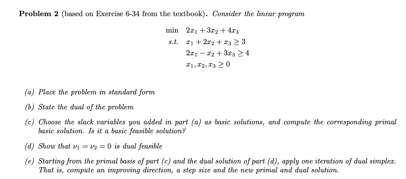 Problem 2 Based On Exercise 6 34 From The Textbook Consider The Linear Program Min 2x1 3x2 4x3 S T X1 2x2 X3 1
