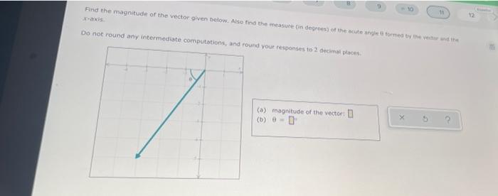 Find The Magnitude Of The Vector Given Below Also Find The Measure In Degrees The Cute Tomated The Axis 11 Do Not Roun 1