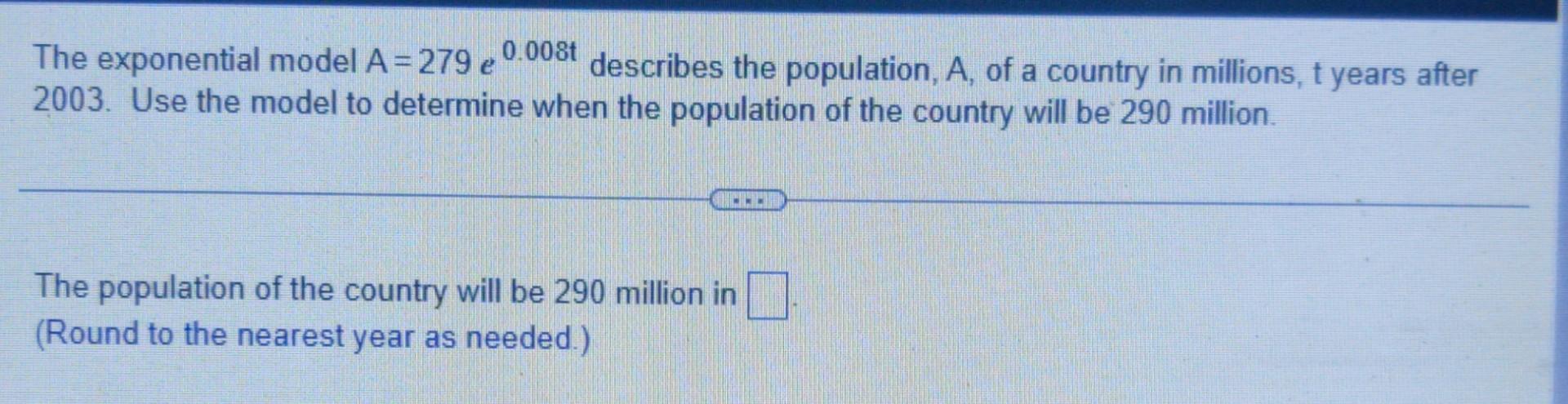 The Exponential Model A 279 E 0 008t Describes The Population A Of A Country In Millions Tyears After 2003 Use The M 1