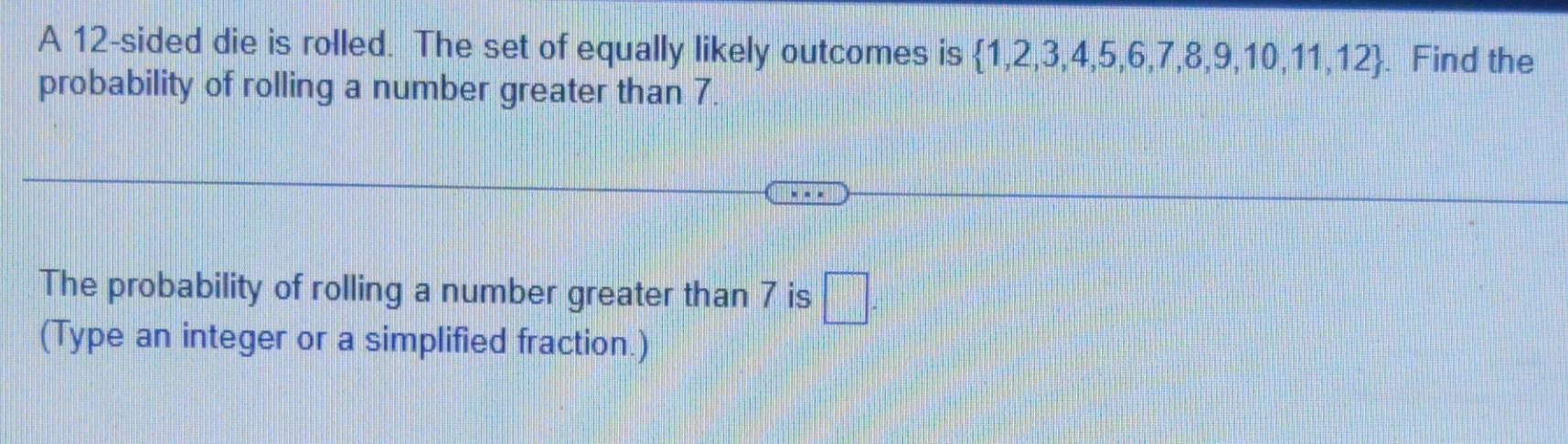 A 12 Sided Die Is Rolled The Set Of Equally Likely Outcomes Is 1 2 3 4 5 6 7 8 9 10 11 12 Find The Probability Of Ro 1