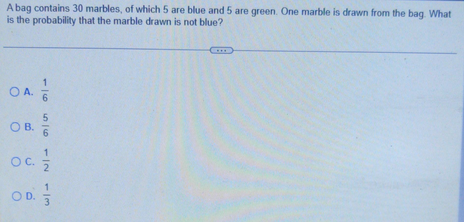 A Bag Contains 30 Marbles Of Which 5 Are Blue And 5 Are Green One Marble Is Drawn From The Bag What Is The Probabilit 1