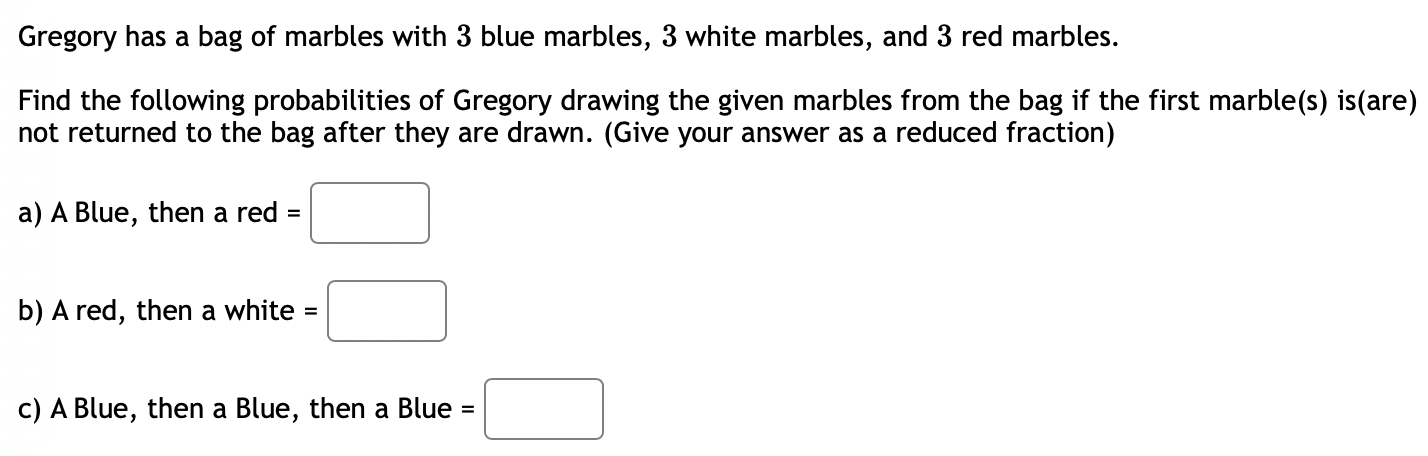 Gregory Has A Bag Of Marbles With 3 Blue Marbles 3 White Marbles And 3 Red Marbles Find The Following Probabilities O 1