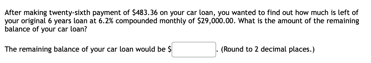 After Making Twenty Sixth Payment Of 483 36 On Your Car Loan You Wanted To Find Out How Much Is Left Of Your Original 1