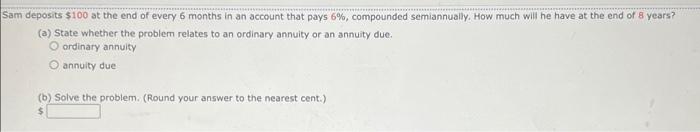 Sam Deposits 100 At The End Of Every 6 Months In An Account That Pays 6 Compounded Semiannually How Much Will He Hav 1