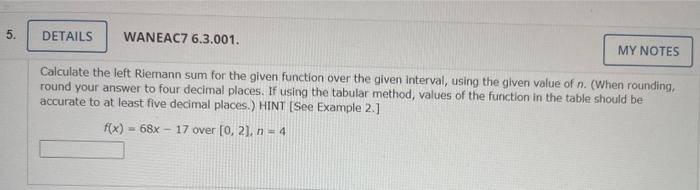 5 Details Waneac7 6 3 001 My Notes Calculate The Left Riemann Sum For The Given Function Over The Given Interval Usin 1