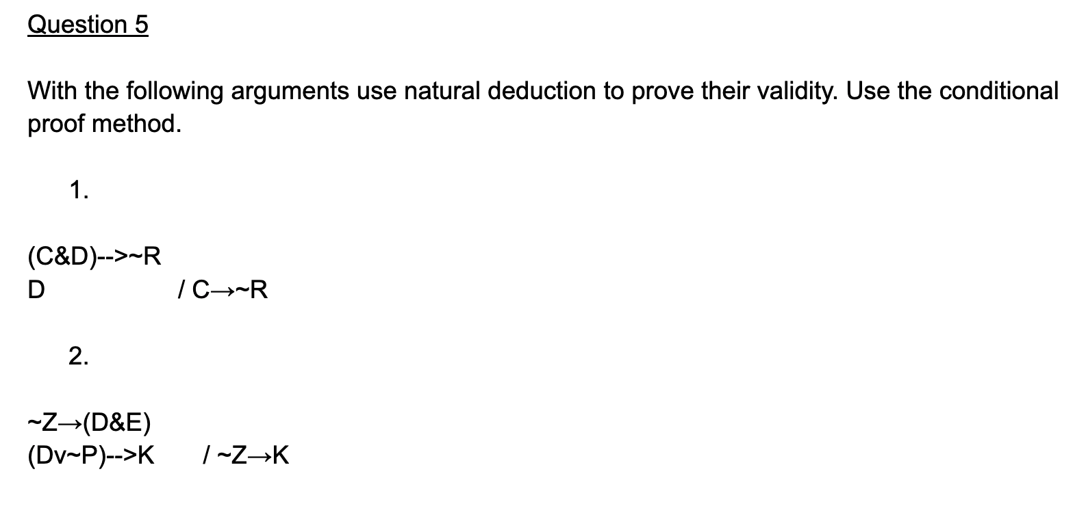 Question 5 With The Following Arguments Use Natural Deduction To Prove Their Validity Use The Conditional Proof Method 1