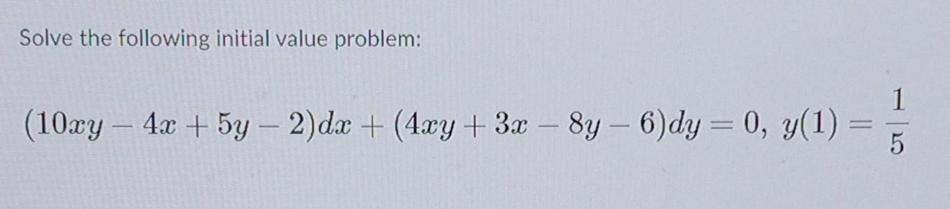 Solve The Following Initial Value Problem 1 10xy 4x 5y 2 Dx 4xy 3x 8y 6 Dy 0 Y 1 5 1