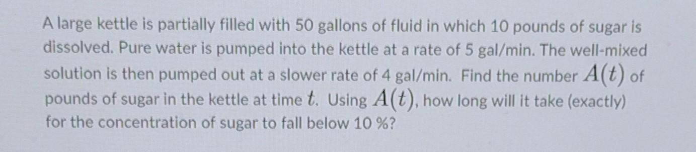 A Large Kettle Is Partially Filled With 50 Gallons Of Fluid In Which 10 Pounds Of Sugar Is Dissolved Pure Water Is Pump 1