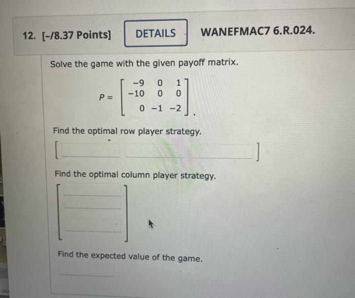 12 8 37 Points Details Wanefmacz 6 R 024 Solve The Game With The Given Payoff Matrix 9 10 0 1 0 0 P 0 1 2 Fi 1