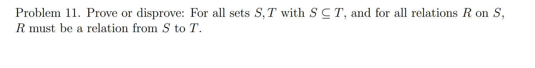 Problem 11 Prove Or Disprove For All Sets S T With S Ct And For All Relations R On S R Must Be A Relation From S To 1