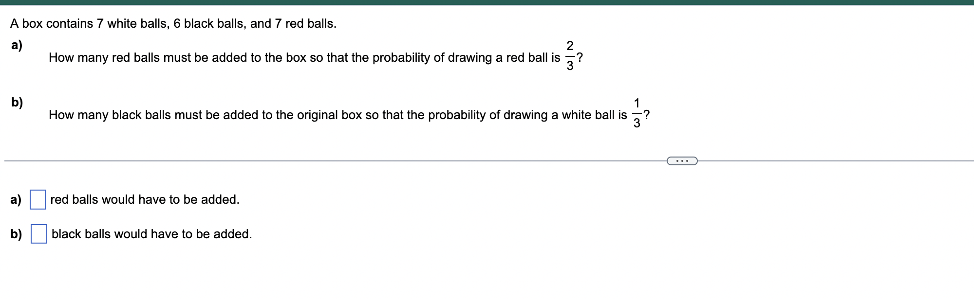 A Box Contains 7 White Balls 6 Black Balls And 7 Red Balls A 2 How Many Red Balls Must Be Added To The Box So That T 1