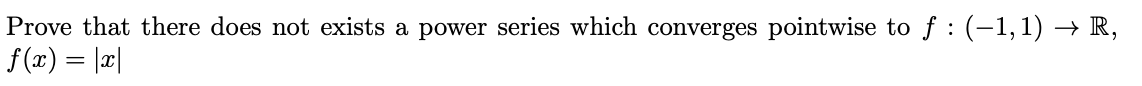 Prove That There Does Not Exists A Power Series Which Converges Pointwise To F 1 1 R F X 2c 1