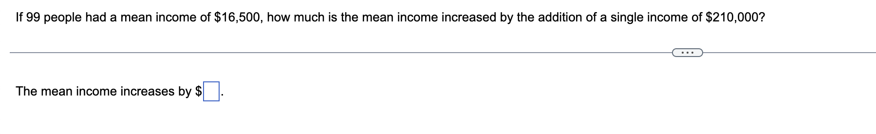 If 99 People Had A Mean Income Of 16 500 How Much Is The Mean Income Increased By The Addition Of A Single Income Of 1
