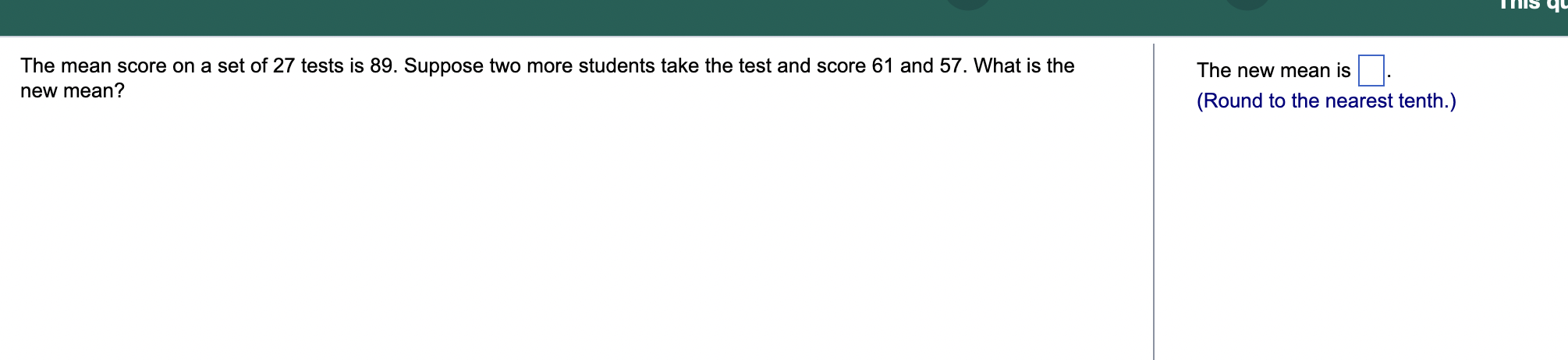 Hts 94 The Mean Score On A Set Of 27 Tests Is 89 Suppose Two More Students Take The Test And Score 61 And 57 What Is T 1