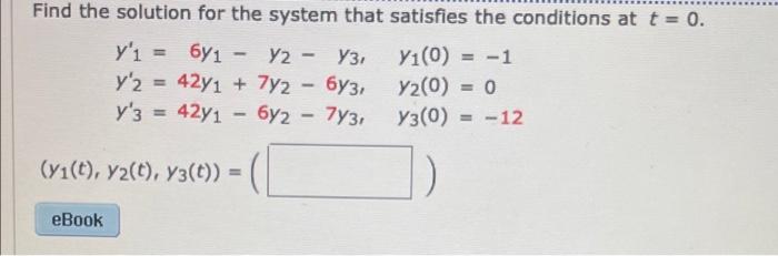 Find The Solution For The System That Satisfies The Conditions At T 0 Y I 671 Y2 Y3 Y1 O 1 Y2 42y1 7y2 1