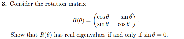 Linear Algebra 3 Consider The Rotation Matrix R 0 Cos Sin Sin Cos 09 Show That R 0 Has Real Eigenvalues If And 2