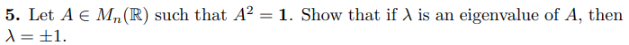 Linear Algebra 5 Let A Mn R Such That A2 1 Show That If Is An Eigenvalue Of A Then X 1 2