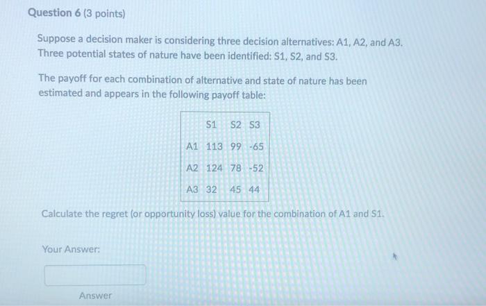 Question 6 3 Points Suppose A Decision Maker Is Considering Three Decision Alternatives A1 A2 And A3 Three Potenti 1