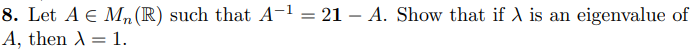 Linear Algebra 8 Let A Mn R Such That A 1 21 A Show That If Is An Eigenvalue Of A Then 1 2