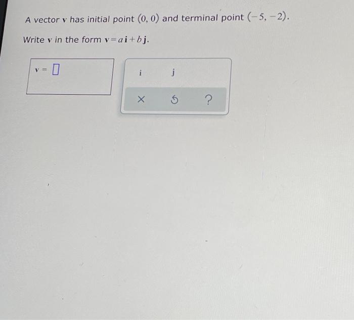 A Vector V Has Initial Point 0 0 And Terminal Point 5 2 Write V In The Form V Ai Bj V I J X 1