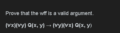 Prove That The Wff Is A Valid Argument Vx Vy Q X Y Y Vx Q X Y 1
