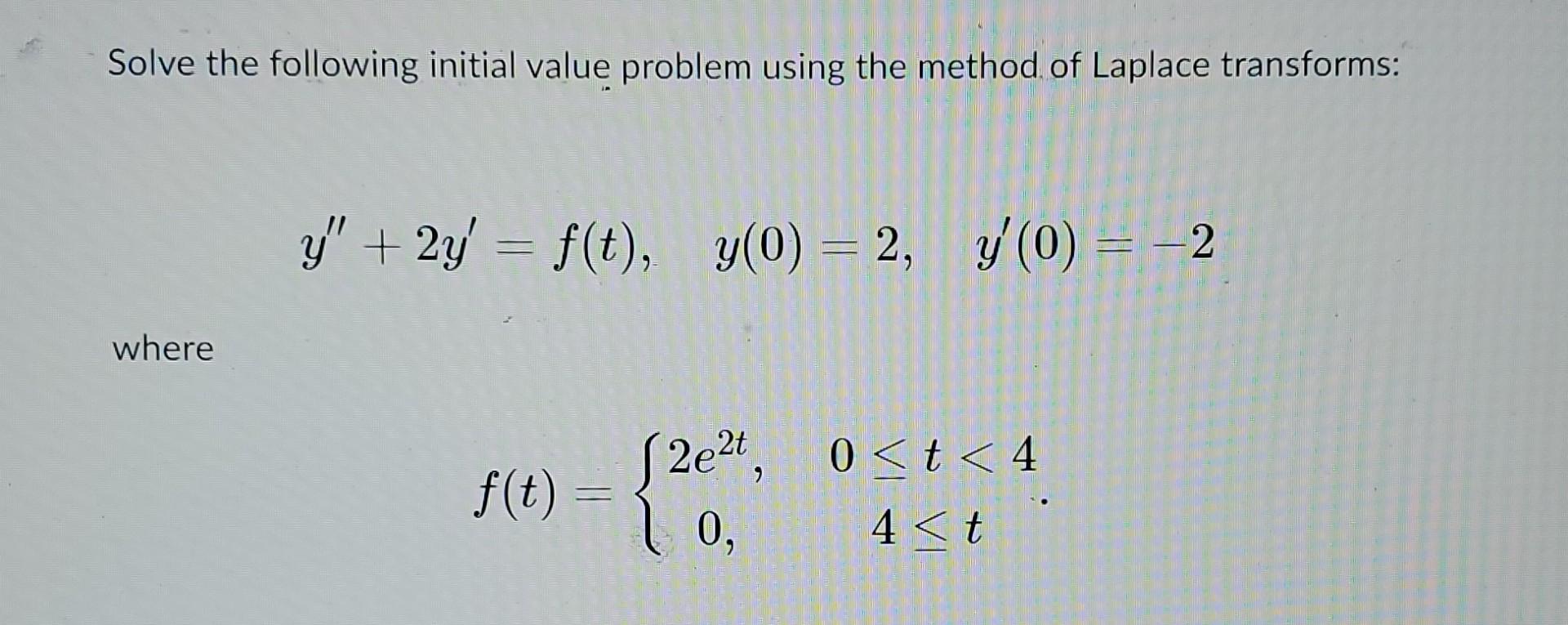 Solve The Following Initial Value Problem Using The Method Of Laplace Transforms Y 2y F T Y 0 2 Y0 2 W 1
