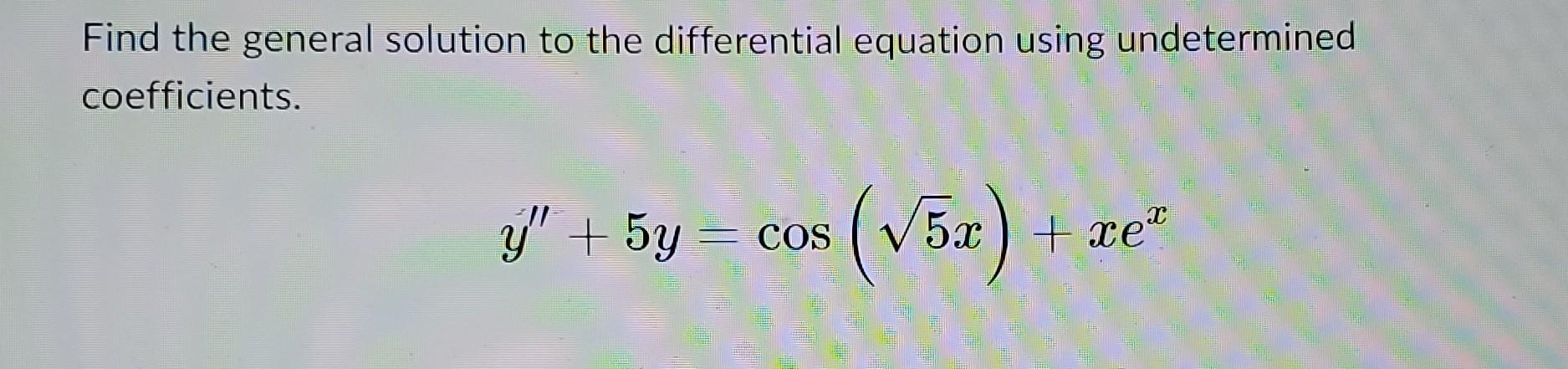 Find The General Solution To The Differential Equation Using Undetermined Coefficients Y 5y C Cos V5 X Txer 1