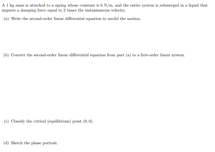 A 1 Kg Mass Is Attached To A Spring Whose Constant Is 6 N M And The Entire System Is Submerged In A Liquid That Imparts 1