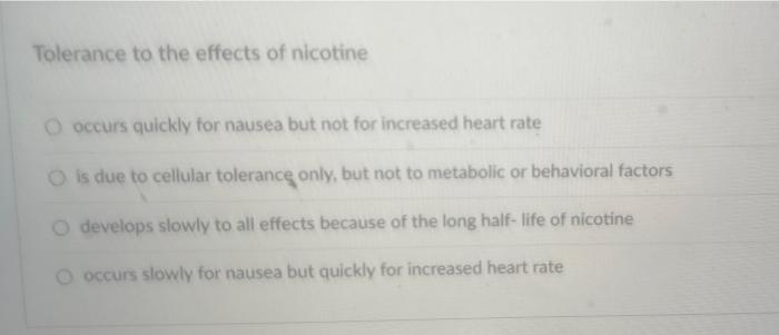 Tolerance To The Effects Of Nicotine Occurs Quickly For Nausea But Not For Increased Heart Rate Is Due To Cellular Toler 1