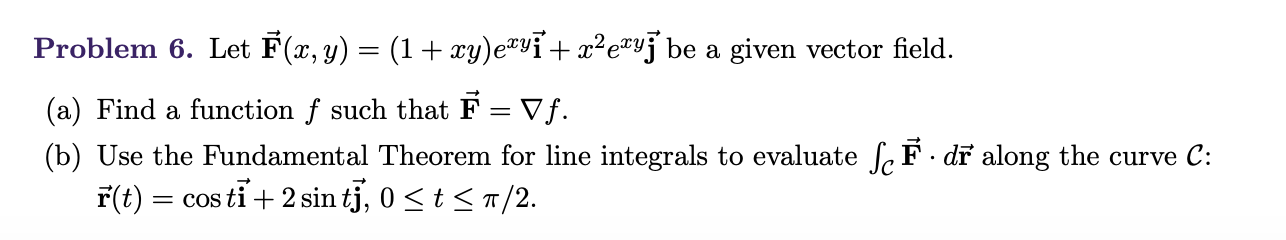 Problem 6 Let F X Y 1 Xy Exyi X Exyj Be A Given Vector Field A Find A Function F Such That F Vf B Use 1