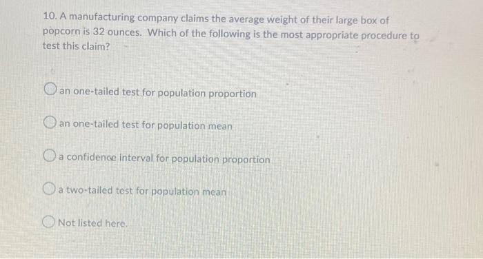 10 A Manufacturing Company Claims The Average Weight Of Their Large Box Of Popcorn Is 32 Ounces Which Of The Following 1