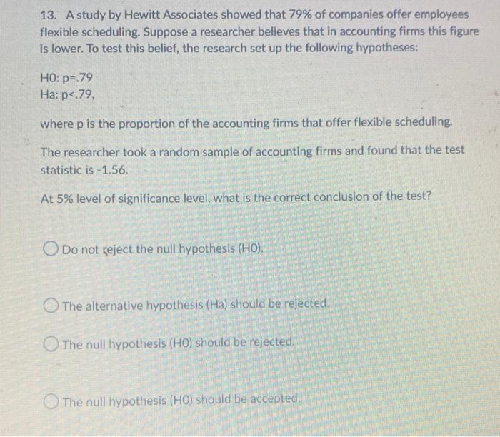 13 A Study By Hewitt Associates Showed That 79 Of Companies Offer Employees Flexible Scheduling Suppose A Researcher 1