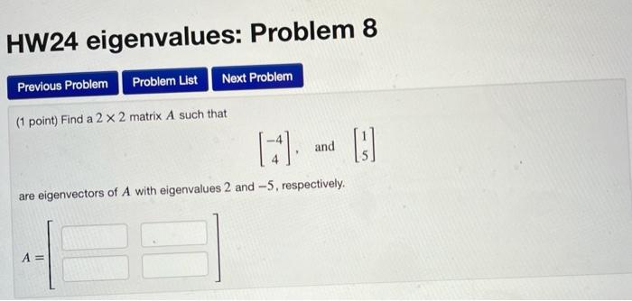 Hw24 Eigenvalues Problem 8 Previous Problem Problem List Next Problem 1 Point Find A 2 X 2 Matrix A Such That 41 A 1