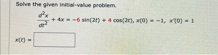 Solve The Given Initial Value Problem D X 4x 6 Sin 2t 4 Cos 2t X 0 1 X 0 1 At X T 1