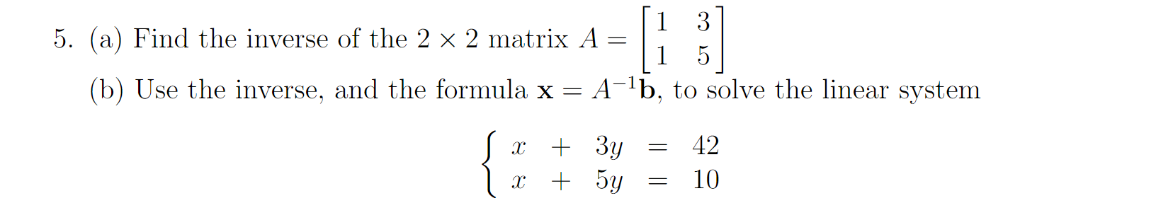 1 3 5 A Find The Inverse Of The 2 X 2 Matrix A 1 5 B Use The Inverse And The Formula X A Lb To Solve The Line 1