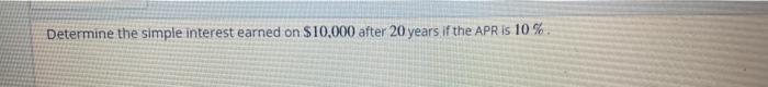 Determine The Simple Interest Earned On 10 000 After 20 Years If The Apr Is 10 1