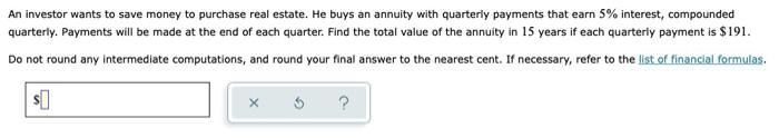 An Investor Wants To Save Money To Purchase Real Estate He Buys An Annuity With Quarterly Payments That Earn 5 Interes 1