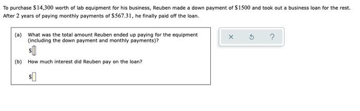 To Purchase 14 300 Worth Of Lab Equipment For His Business Reuben Made A Down Payment Of 1500 And Took Out A Business 1