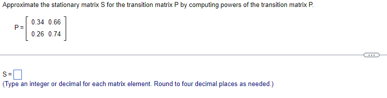 Approximate The Stationary Matrix S For The Transition Matrix P By Computing Powers Of The Transition Matrix P P 0 34 1