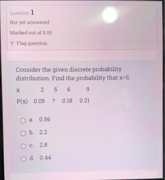 Question 1 Not Yet Answered Marked Out Of 5 00 P Flag Question Consider The Given Discrete Probability Distribution Fin 1