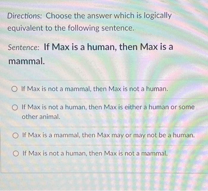 Directions Choose The Answer Which Is Logically Equivalent To The Following Sentence Sentence If Max Is A Human Then 1