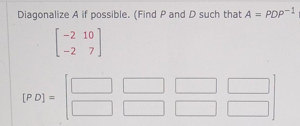 Diagonalize A If Possible Find P And D Such That A Pdp 1 2 10 2 7 Pd Diagonalize A If Possible Find P 1