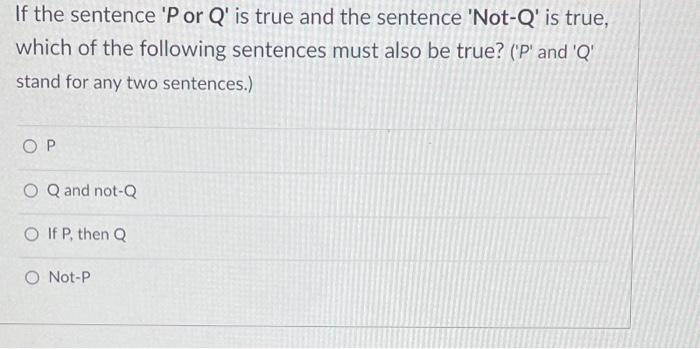 If The Sentence Por Q Is True And The Sentence Not Q Is True Which Of The Following Sentences Must Also Be True 1