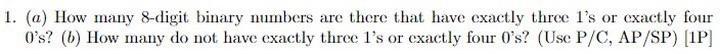 1 A How Many 8 Digit Binary Numbers Are There That Have Exactly Three L S Or Exactly Four O S 6 How Many Do Not Ha 1