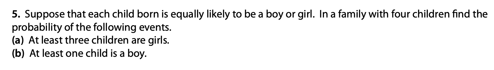 5 Suppose That Each Child Born Is Equally Likely To Be A Boy Or Girl In A Family With Four Children Find The Probabili 1
