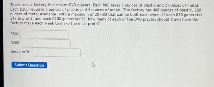 Travis Runs A Factory That Makes Dvd Players Each R80 Takes 9 Ounces Of Plastic And 2 Ounces Of Metal Each D200 Requir 1