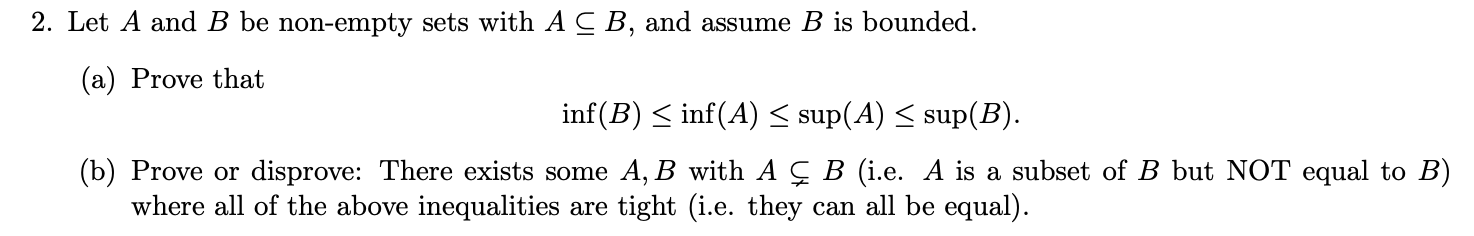 2 Let A And B Be Non Empty Sets With A C B And Assume B Is Bounded A Prove That Inf B Inf A Sup A Sup B 1