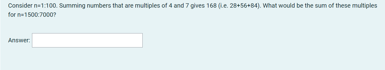Consider N 1 100 Summing Numbers That Are Multiples Of 4 And 7 Gives 168 I E 28 56 84 What Would Be The Sum Of Thes 1