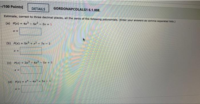 100 Points Details Gordonapcolalg1 6 1 008 Estimate Correct To Three Decimal Places All The Zeros Of The Followin 1